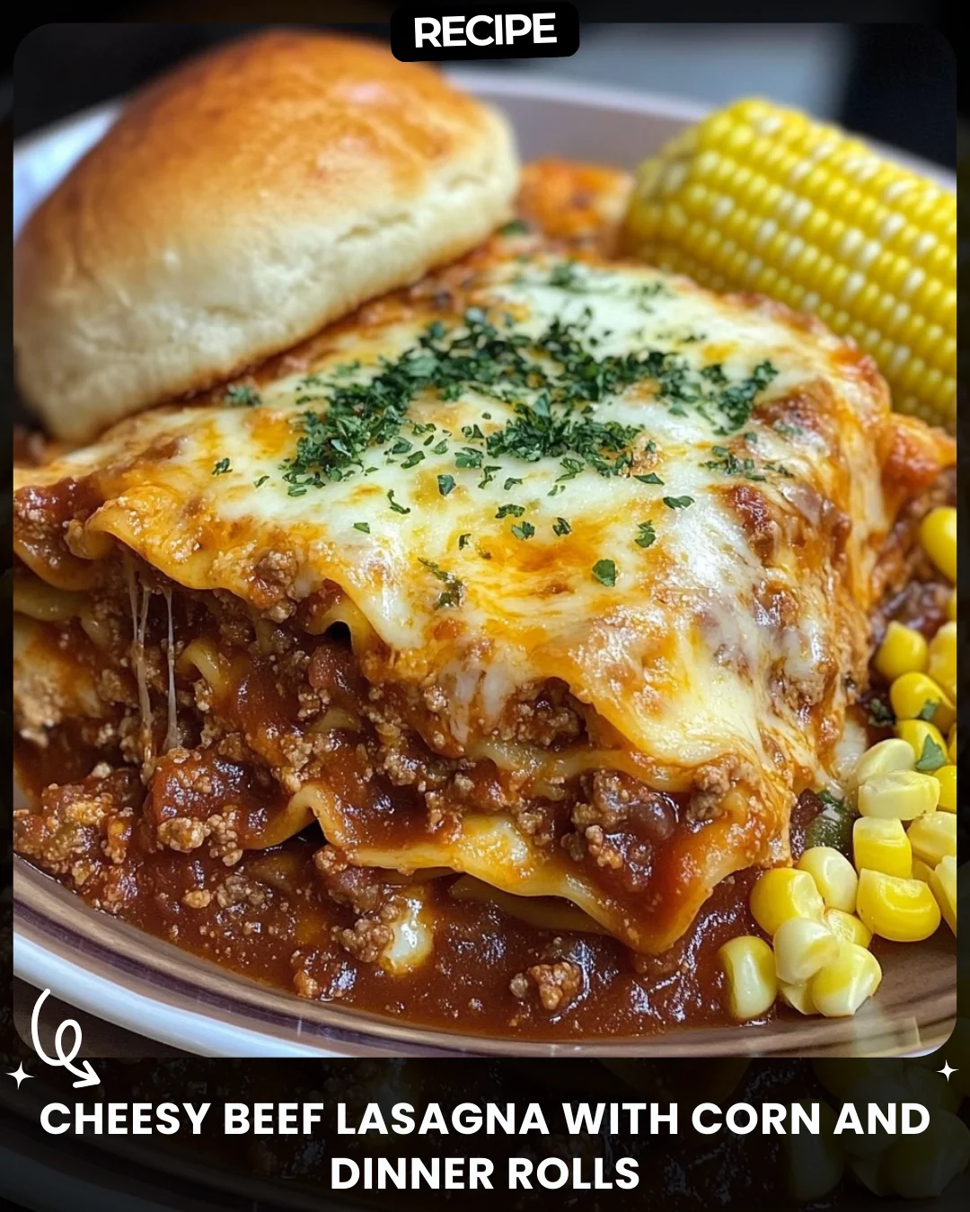 Cheesy Beef Lasagna with Corn and Dinner Rolls