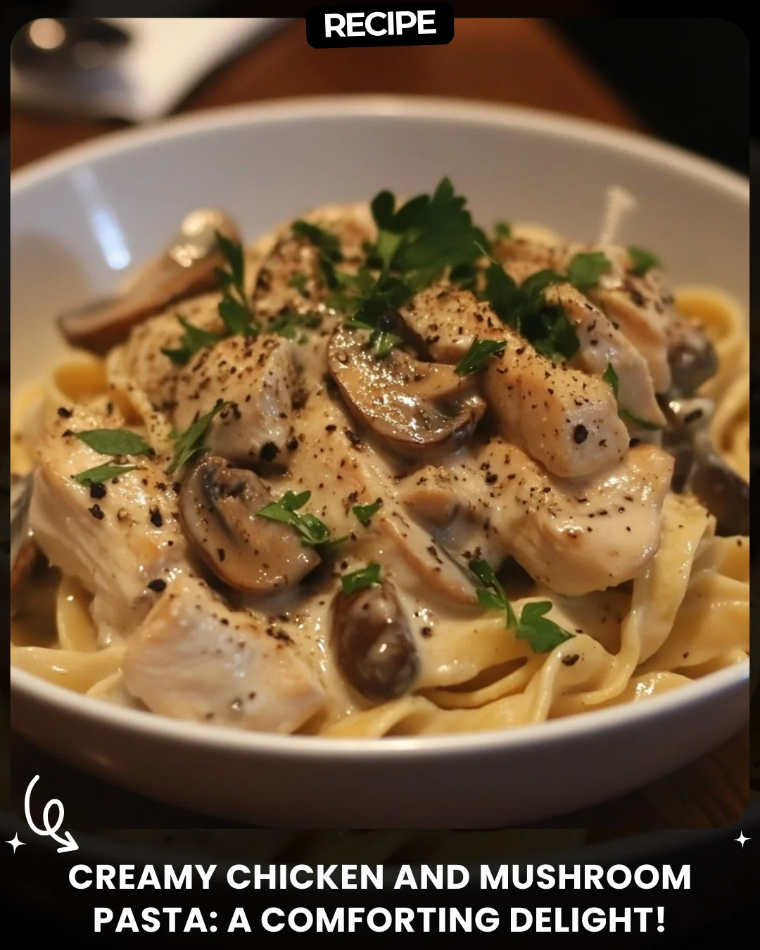 Creamy Chicken and Mushroom Pasta: A Comforting Delight!