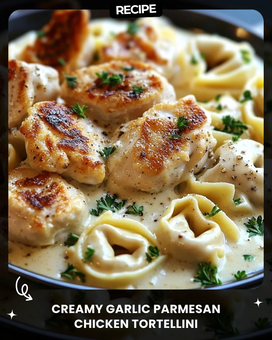 Creamy Garlic Parmesan Chicken Tortellini