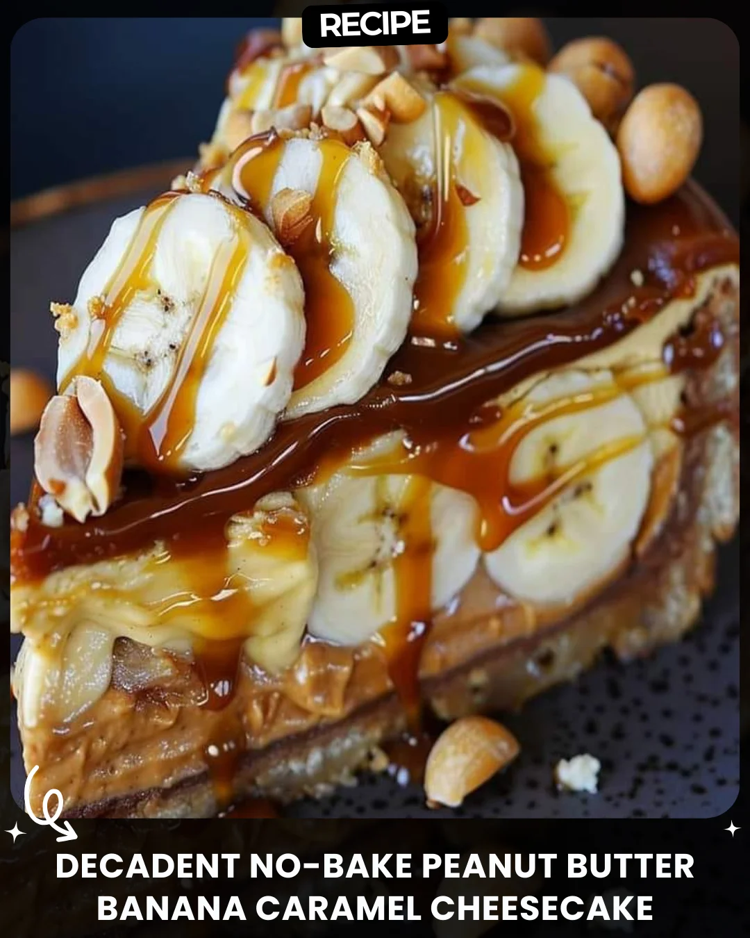 Decadent No-Bake Peanut Butter Banana Caramel Cheesecake