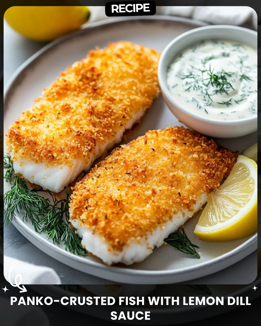 Panko-Crusted Fish with Lemon Dill Sauce